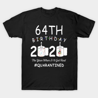 64th Birthday 2020 The Year When Shit Got Real Quarantined T-Shirt